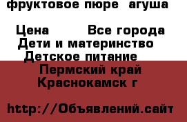 фруктовое пюре  агуша › Цена ­ 15 - Все города Дети и материнство » Детское питание   . Пермский край,Краснокамск г.